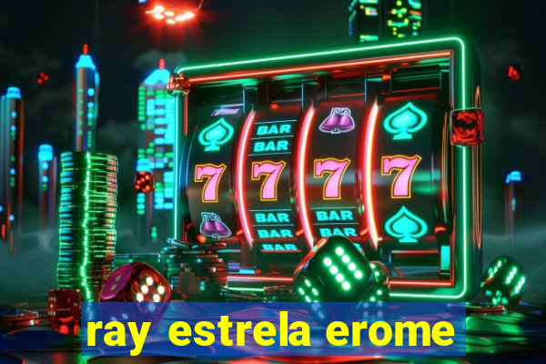 ray estrela erome